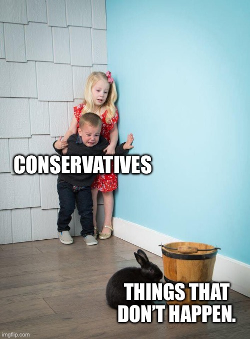 Kids Afraid of Rabbit | CONSERVATIVES THINGS THAT DON’T HAPPEN. | image tagged in kids afraid of rabbit | made w/ Imgflip meme maker