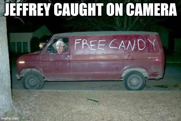 Free candy van | JEFFREY CAUGHT ON CAMERA | image tagged in free candy van | made w/ Imgflip meme maker