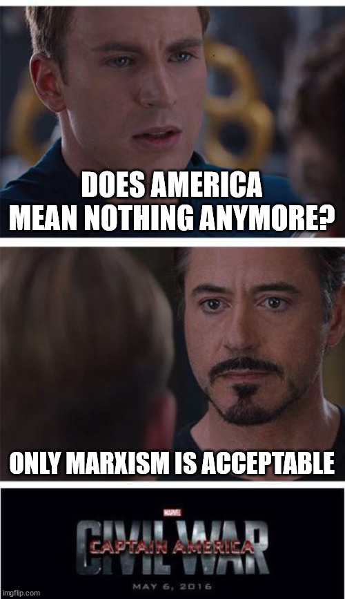 Choose wisely. | DOES AMERICA MEAN NOTHING ANYMORE? ONLY MARXISM IS ACCEPTABLE | image tagged in memes,marvel civil war 1,decisions | made w/ Imgflip meme maker