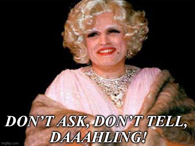 Rudy Giuliani drag smiling too much | DON’T ASK, DON’T TELL, 
DAAAHLING! | image tagged in rudy giuliani drag smiling too much | made w/ Imgflip meme maker