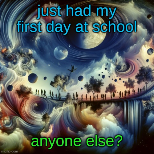 cool ai template | just had my first day at school; anyone else? | image tagged in cool ai template | made w/ Imgflip meme maker