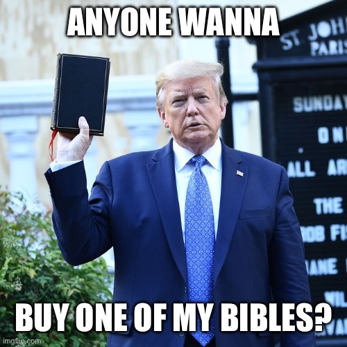 Trump Bible Verses | ANYONE WANNA BUY ONE OF MY BIBLES? | image tagged in trump bible verses | made w/ Imgflip meme maker