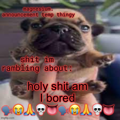 pug temp | holy shit am I bored 🗣️😭🙏💀👅🗣️😭🙏💀👅 | image tagged in pug temp | made w/ Imgflip meme maker