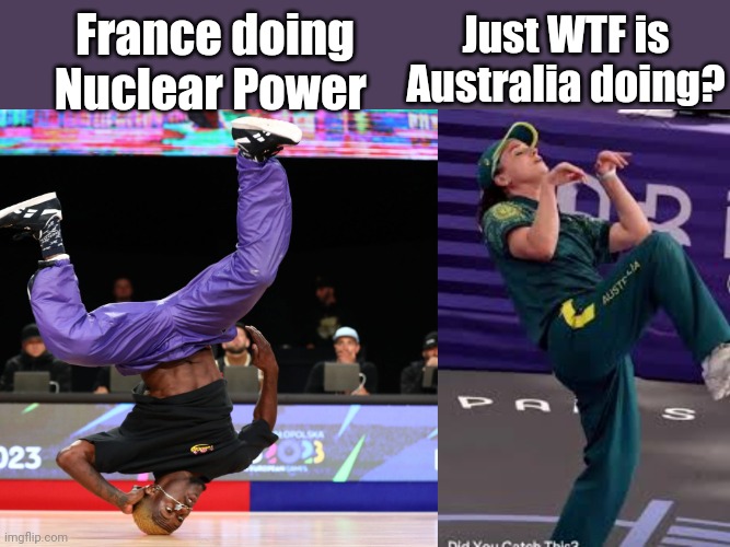 France v Australia | Just WTF is Australia doing? France doing Nuclear Power | image tagged in nuclear power | made w/ Imgflip meme maker