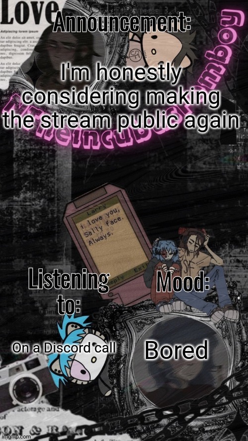 Idk... | I'm honestly considering making the stream public again; Bored; On a Discord call | image tagged in credits to assrealll | made w/ Imgflip meme maker