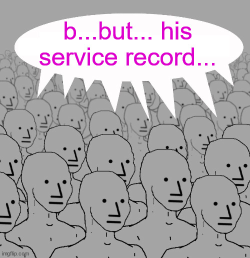 Npc | b...but... his service record... | image tagged in npc | made w/ Imgflip meme maker