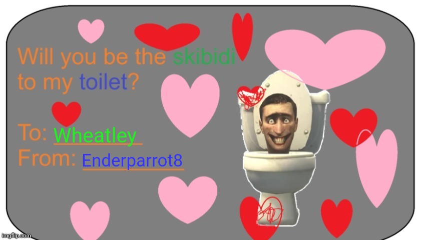 Will you be the skibidi to my toilet? | Wheatley Enderparrot8 | image tagged in will you be the skibidi to my toilet | made w/ Imgflip meme maker