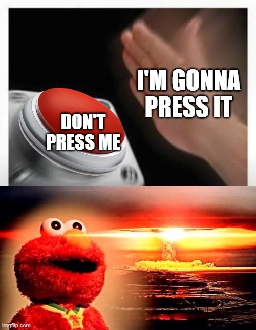 I'M GONNA PRESS IT; DON'T PRESS ME | image tagged in red button hand,elmo nuclear explosion | made w/ Imgflip meme maker