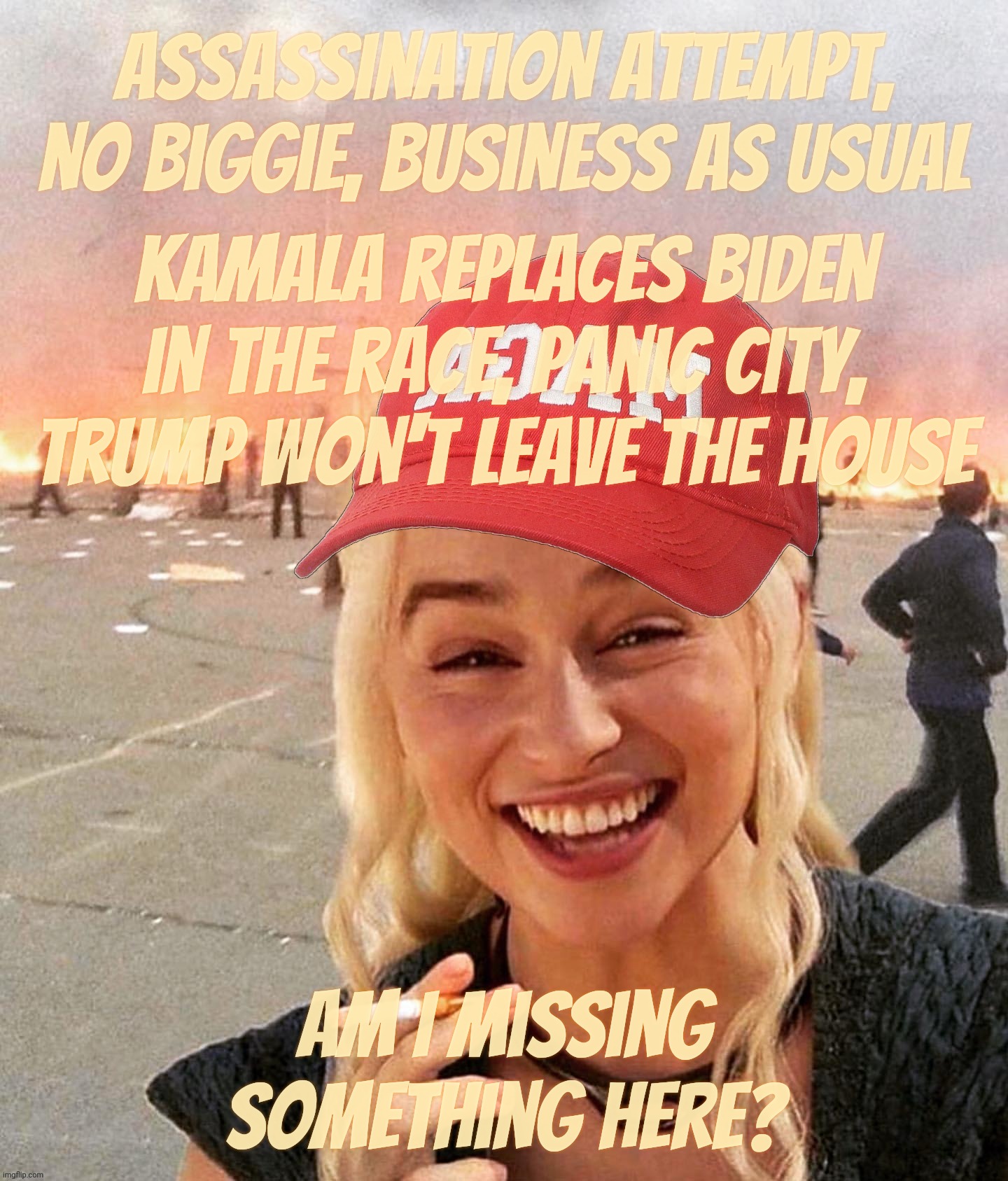 Help him, he's fallen, and he can't get up! | Assassination attempt, no biggie, business as usual; Kamala replaces Biden in the race, panic city, Trump won't leave the house; Am I missing something here? | image tagged in disaster smoker girl maga edition,assassination attempt,just another saturday afternoon,the kamala cometh,it's bunker time,bushy | made w/ Imgflip meme maker