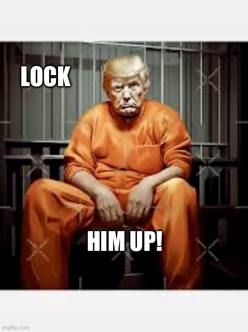 Lock Him Up | LOCK; HIM UP! | image tagged in lock him up | made w/ Imgflip meme maker