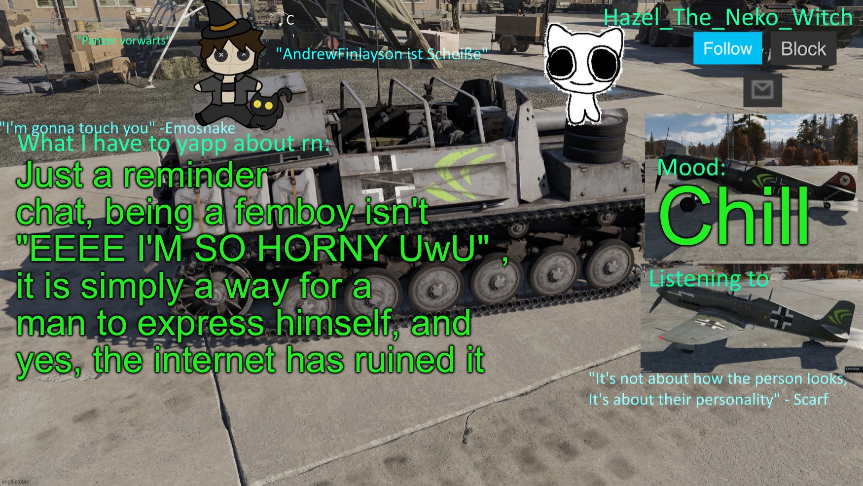Neko War Thunder template(Thx Disco for drawing) | Just a reminder chat, being a femboy isn't "EEEE I'M SO HORNY UwU" , it is simply a way for a man to express himself, and yes, the internet has ruined it; Chill | image tagged in neko war thunder template thx disco for drawing | made w/ Imgflip meme maker