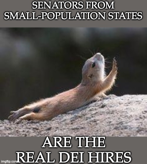 Against DEI? Reject Senators from SD, ND, AK, VE, WY | SENATORS FROM SMALL-POPULATION STATES; ARE THE REAL DEI HIRES | image tagged in prairie dog reaching,elections,congress,dei | made w/ Imgflip meme maker