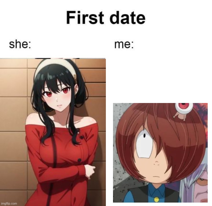 First date she me | image tagged in first date she me | made w/ Imgflip meme maker