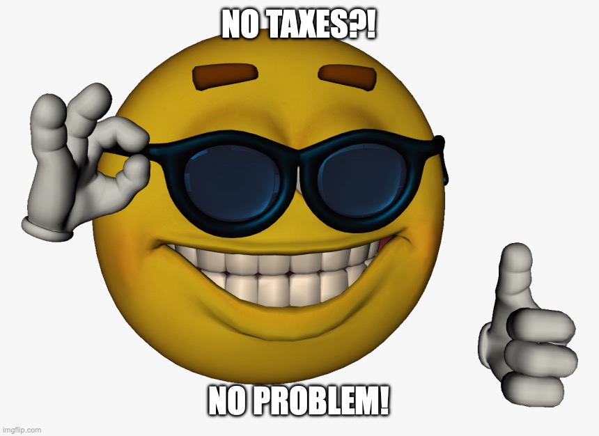 why not | NO TAXES?! NO PROBLEM! | image tagged in cool guy emoji | made w/ Imgflip meme maker