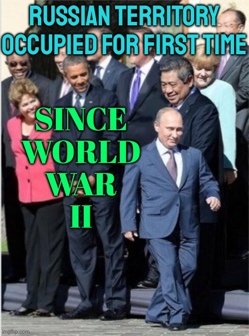 Russian territory is under occupation for the first time since WWII | RUSSIAN TERRITORY OCCUPIED FOR FIRST TIME; SINCE
WORLD
WAR
II | image tagged in vladimir putin,world war 2,world war 3,trump putin,russo-ukrainian war,ukrainian lives matter | made w/ Imgflip meme maker