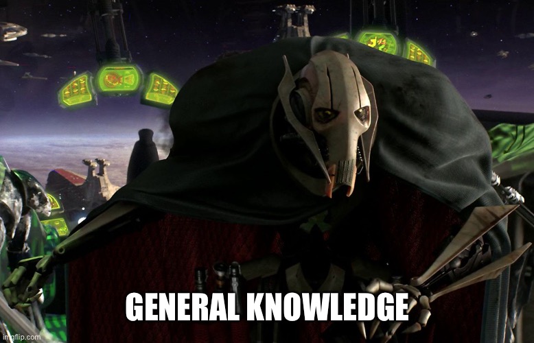 Grievous a fine addition to my collection | GENERAL KNOWLEDGE | image tagged in grievous a fine addition to my collection | made w/ Imgflip meme maker