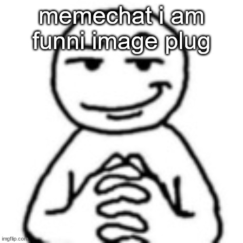 devious mf | memechat i am funni image plug | image tagged in devious mf | made w/ Imgflip meme maker