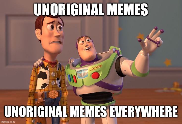 X, X Everywhere Meme | UNORIGINAL MEMES; UNORIGINAL MEMES EVERYWHERE | image tagged in memes,x x everywhere | made w/ Imgflip meme maker