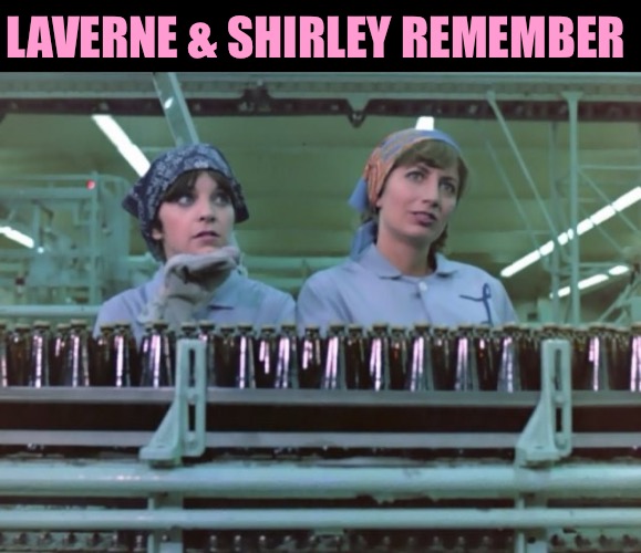 Laverne and Shirley | LAVERNE & SHIRLEY REMEMBER | image tagged in laverne and shirley | made w/ Imgflip meme maker