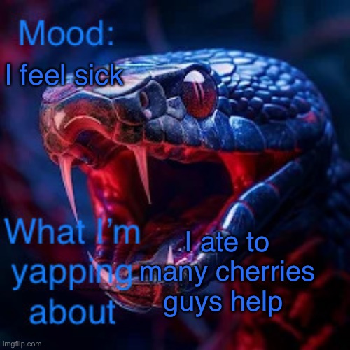 Rip my stomach | I feel sick; I ate to many cherries guys help | image tagged in snakevenom290 announcement template v2 | made w/ Imgflip meme maker