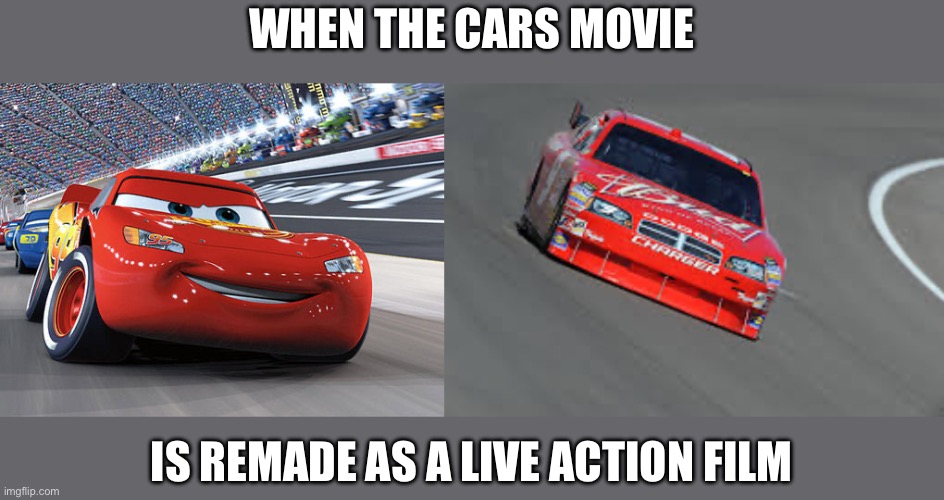 Cars | WHEN THE CARS MOVIE; IS REMADE AS A LIVE ACTION FILM | image tagged in lightning mcqueen,cars,live reaction,live action,movie | made w/ Imgflip meme maker