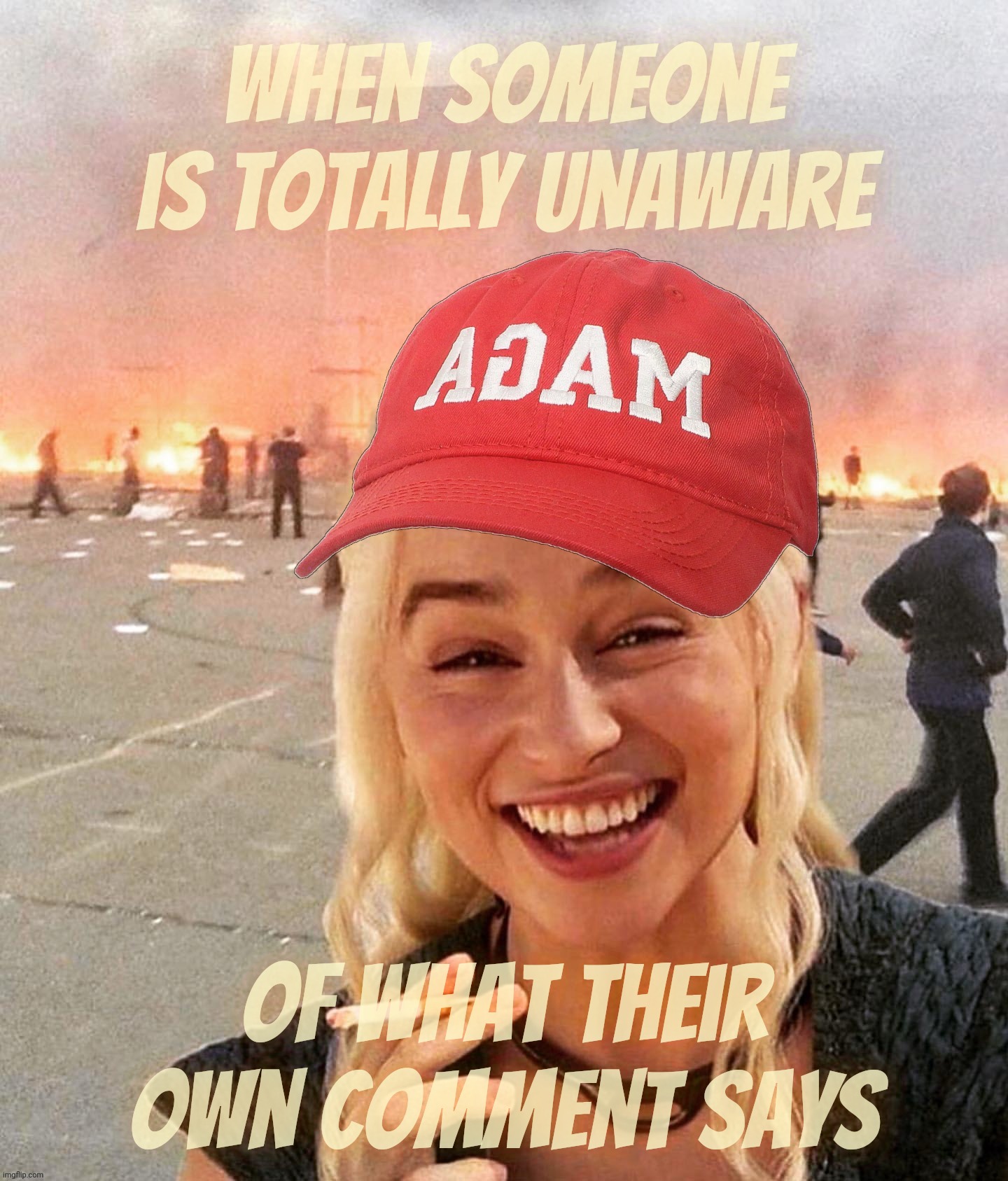 Disaster smoker girl MAGA edition | When someone is totally unaware Of what their own comment says | image tagged in disaster smoker girl maga edition | made w/ Imgflip meme maker