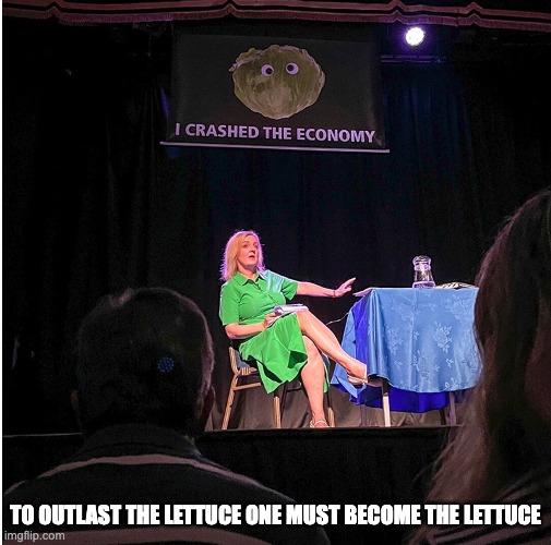 Lizz Truss lettuce | TO OUTLAST THE LETTUCE ONE MUST BECOME THE LETTUCE | image tagged in lizz truss,lettuce,prime minister | made w/ Imgflip meme maker