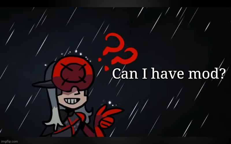 monsoon questiom | Can I have mod? | image tagged in monsoon questiom | made w/ Imgflip meme maker