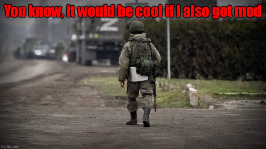 Pweease | You know, it would be cool if I also got mod | image tagged in heroes z | made w/ Imgflip meme maker