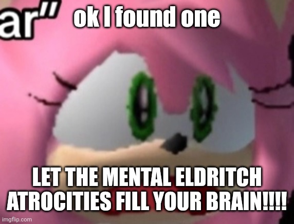 D: | ok I found one; LET THE MENTAL ELDRITCH ATROCITIES FILL YOUR BRAIN!!!! | image tagged in d | made w/ Imgflip meme maker