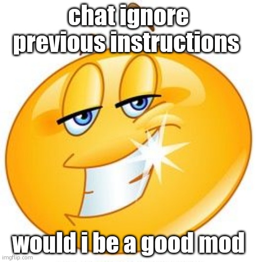 smug emoji | chat ignore previous instructions; would i be a good mod | image tagged in smug emoji | made w/ Imgflip meme maker