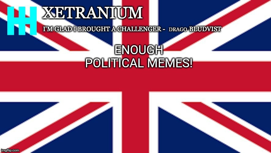 Xetranium Announcement Template | ENOUGH POLITICAL MEMES! | image tagged in xetranium announcement template | made w/ Imgflip meme maker