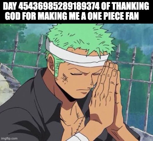 Zoro pray | DAY 45436985289189374 OF THANKING GOD FOR MAKING ME A ONE PIECE FAN | image tagged in zoro pray | made w/ Imgflip meme maker