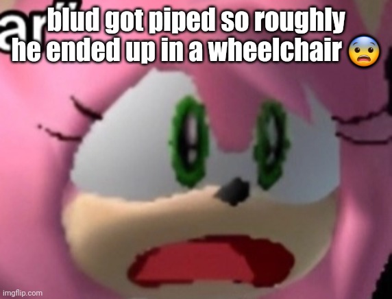 D: | blud got piped so roughly he ended up in a wheelchair 😨 | image tagged in d | made w/ Imgflip meme maker