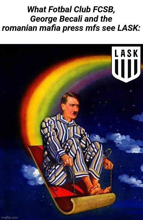 LASK = Austrian Painter? | Linz-FCSB Thursday, live only on Voyo (unfortunately) | What Fotbal Club FCSB, George Becali and the romanian mafia press mfs see LASK: | image tagged in random hitler,lask,fcsb,europa league,futbol,memes | made w/ Imgflip meme maker