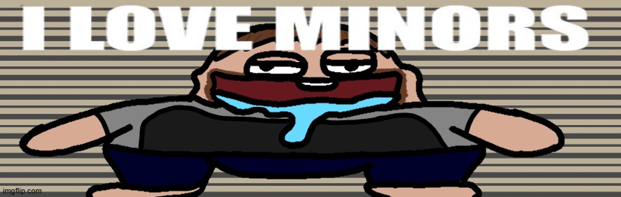 I love minors 2 | image tagged in i love minors 2 | made w/ Imgflip meme maker