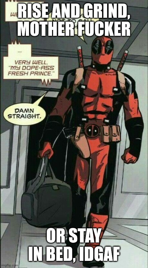 Motivation | RISE AND GRIND, MOTHER FUCKER; OR STAY IN BED, IDGAF | image tagged in deadpool | made w/ Imgflip meme maker