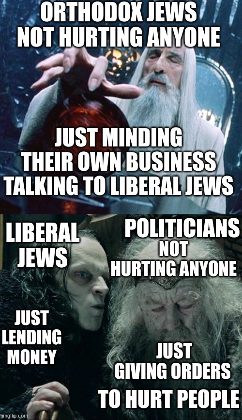 controlling worm tongue | ORTHODOX JEWS NOT HURTING ANYONE; JUST MINDING THEIR OWN BUSINESS TALKING TO LIBERAL JEWS; POLITICIANS; NOT HURTING ANYONE; LIBERAL JEWS; JUST LENDING MONEY; JUST GIVING ORDERS; TO HURT PEOPLE | image tagged in controlling worm tongue | made w/ Imgflip meme maker