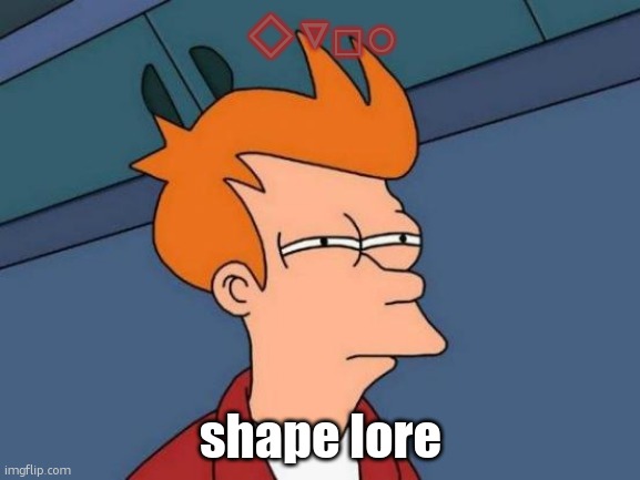 ◇▽□○ shape lore | ◇▽□○; shape lore | image tagged in memes,futurama fry | made w/ Imgflip meme maker