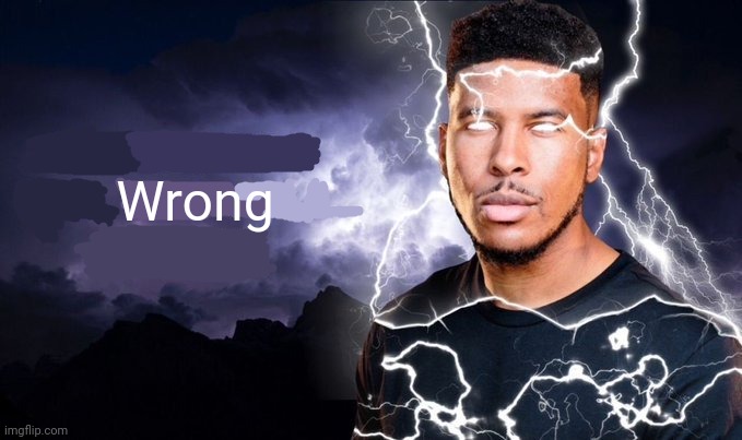 You should kill yourself NOW! | Wrong | image tagged in you should kill yourself now | made w/ Imgflip meme maker