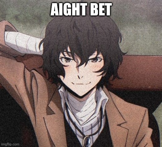 Dazai | AIGHT BET | image tagged in dazai | made w/ Imgflip meme maker