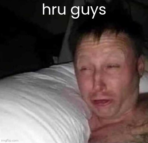 gygjhtfgv | hru guys | image tagged in sleepy guy | made w/ Imgflip meme maker