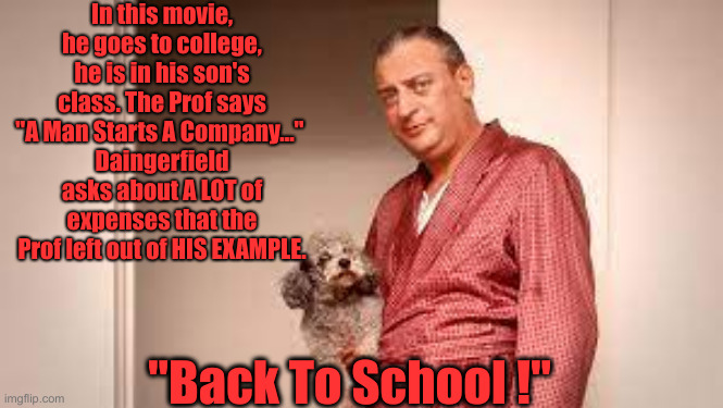 Rodney Dangerfield | In this movie, he goes to college, he is in his son's class. The Prof says "A Man Starts A Company..." 
Daingerfield asks about A LOT of exp | image tagged in rodney dangerfield | made w/ Imgflip meme maker