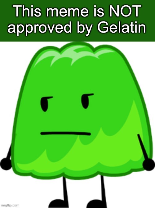 This meme is NOT approved by Gelatin | image tagged in this meme is not approved by gelatin | made w/ Imgflip meme maker