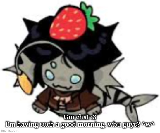 Guten morgen, chat. ♡ | Gm chat :3
I'm having such a good morning, wbu guys? ^w^ | image tagged in o noe strawbewwy solace | made w/ Imgflip meme maker