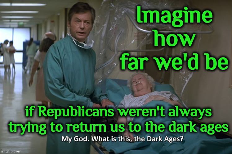 Politics Is NOT A Religion And Religion Has NO Place In Politics | Imagine how far we'd be; if Republicans weren't always trying to return us to the dark ages | image tagged in dr mccoy - dark ages,donald trump is a convicted rapist,donald trump is a convicted felon,lock him up,memes | made w/ Imgflip meme maker