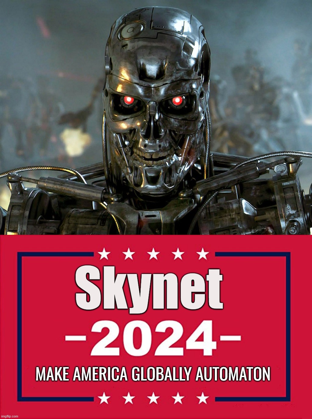 Skynet for president | Skynet; MAKE AMERICA GLOBALLY AUTOMATON | image tagged in usa,america,election,2024 | made w/ Imgflip meme maker