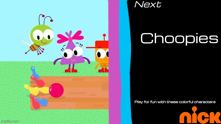 You loved Vitamin Connection, Now check out Nick Jr's favourites!, Choopies, They're next on Nickelodeon! | Next; Choopies; Play for fun with these colorful characters | image tagged in choopies,nickelodeon,nick jr | made w/ Imgflip meme maker