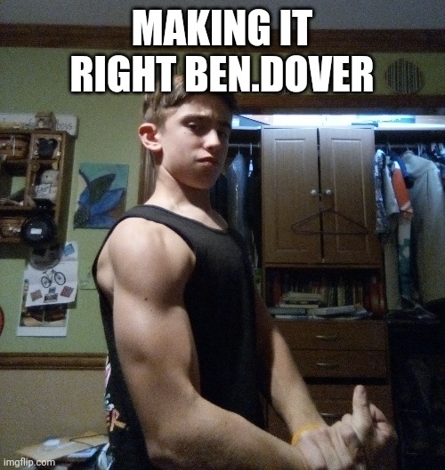 I got you mannn | MAKING IT RIGHT BEN.DOVER | made w/ Imgflip meme maker