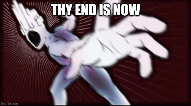 peep punch minos prime | THY END IS NOW | image tagged in peep punch minos prime | made w/ Imgflip meme maker